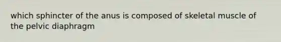 which sphincter of the anus is composed of skeletal muscle of the pelvic diaphragm