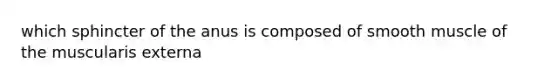 which sphincter of the anus is composed of smooth muscle of the muscularis externa