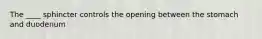 The ____ sphincter controls the opening between the stomach and duodenum