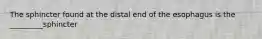 The sphincter found at the distal end of the esophagus is the _________sphincter