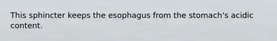 This sphincter keeps the esophagus from the stomach's acidic content.