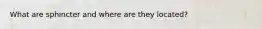 What are sphincter and where are they located?