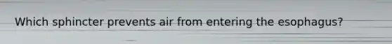 Which sphincter prevents air from entering <a href='https://www.questionai.com/knowledge/kSjVhaa9qF-the-esophagus' class='anchor-knowledge'>the esophagus</a>?