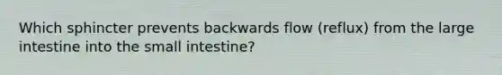 Which sphincter prevents backwards flow (reflux) from the <a href='https://www.questionai.com/knowledge/kGQjby07OK-large-intestine' class='anchor-knowledge'>large intestine</a> into <a href='https://www.questionai.com/knowledge/kt623fh5xn-the-small-intestine' class='anchor-knowledge'>the small intestine</a>?