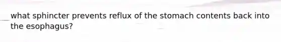 what sphincter prevents reflux of the stomach contents back into the esophagus?