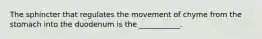 The sphincter that regulates the movement of chyme from the stomach into the duodenum is the ___________.