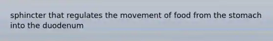 sphincter that regulates the movement of food from the stomach into the duodenum