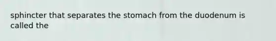 sphincter that separates <a href='https://www.questionai.com/knowledge/kLccSGjkt8-the-stomach' class='anchor-knowledge'>the stomach</a> from the duodenum is called the