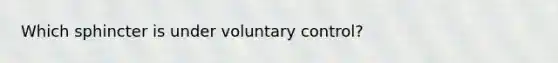 Which sphincter is under voluntary control?