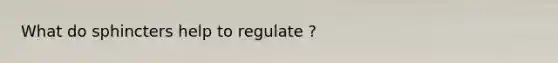 What do sphincters help to regulate ?