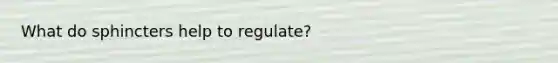 What do sphincters help to regulate?