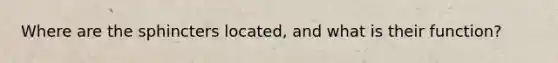 Where are the sphincters located, and what is their function?