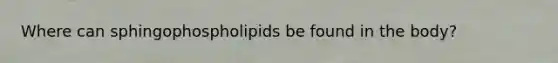 Where can sphingophospholipids be found in the body?