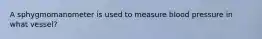 A sphygmomanometer is used to measure blood pressure in what vessel?