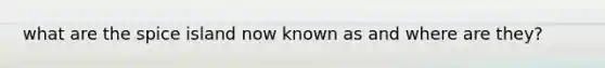 what are the spice island now known as and where are they?