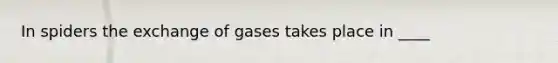 In spiders the exchange of gases takes place in ____