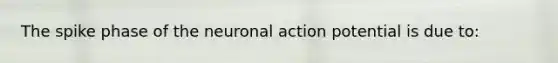 The spike phase of the neuronal action potential is due to: