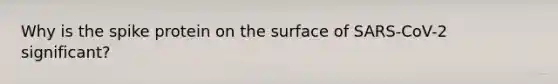 Why is the spike protein on the surface of SARS-CoV-2 significant?