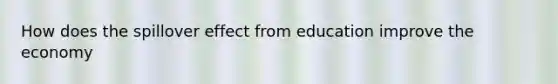 How does the spillover effect from education improve the economy