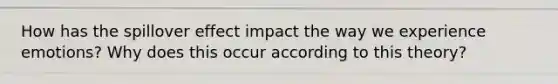 How has the spillover effect impact the way we experience emotions? Why does this occur according to this theory?