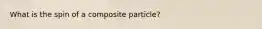What is the spin of a composite particle?
