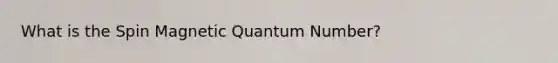 What is the Spin Magnetic Quantum Number?