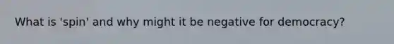 What is 'spin' and why might it be negative for democracy?