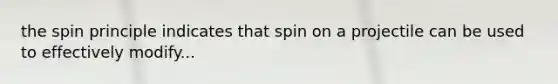 the spin principle indicates that spin on a projectile can be used to effectively modify...