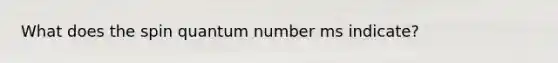 What does the spin quantum number ms indicate?