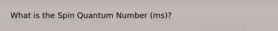 What is the Spin Quantum Number (ms)?