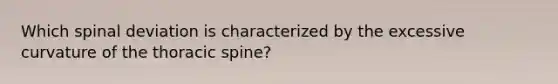 Which spinal deviation is characterized by the excessive curvature of the thoracic spine?