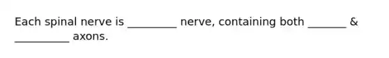 Each spinal nerve is _________ nerve, containing both _______ & __________ axons.