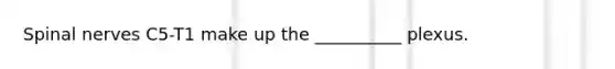 Spinal nerves C5-T1 make up the __________ plexus.