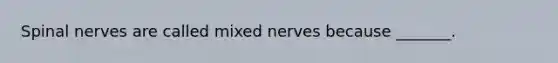 Spinal nerves are called mixed nerves because _______.