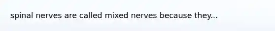 <a href='https://www.questionai.com/knowledge/kyBL1dWgAx-spinal-nerves' class='anchor-knowledge'>spinal nerves</a> are called mixed nerves because they...