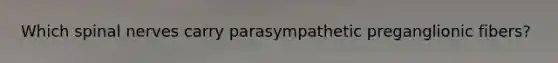 Which spinal nerves carry parasympathetic preganglionic fibers?