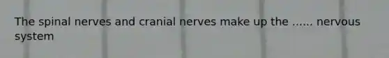 The spinal nerves and cranial nerves make up the ...... nervous system