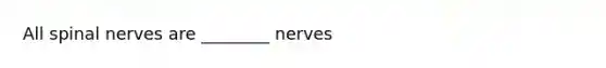 All spinal nerves are ________ nerves