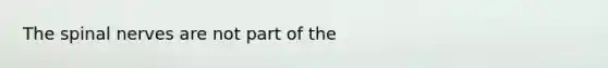 The <a href='https://www.questionai.com/knowledge/kyBL1dWgAx-spinal-nerves' class='anchor-knowledge'>spinal nerves</a> are not part of the