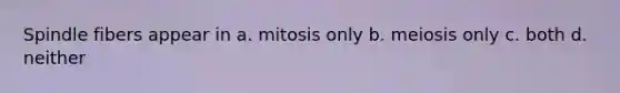 Spindle fibers appear in a. mitosis only b. meiosis only c. both d. neither