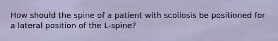 How should the spine of a patient with scoliosis be positioned for a lateral position of the L-spine?