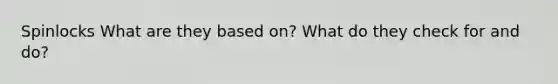 Spinlocks What are they based on? What do they check for and do?