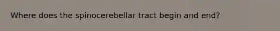 Where does the spinocerebellar tract begin and end?