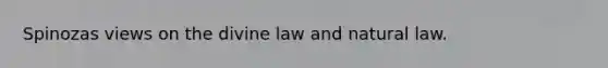 Spinozas views on the divine law and natural law.