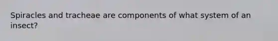 Spiracles and tracheae are components of what system of an insect?