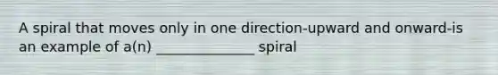 A spiral that moves only in one direction-upward and onward-is an example of a(n) ______________ spiral