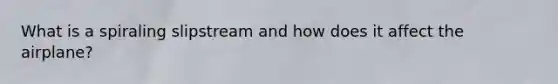 What is a spiraling slipstream and how does it affect the airplane?