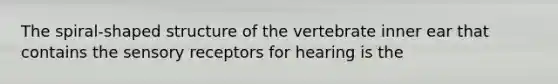 The spiral-shaped structure of the vertebrate inner ear that contains the sensory receptors for hearing is the