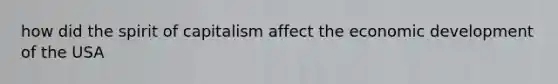 how did the spirit of capitalism affect the economic development of the USA