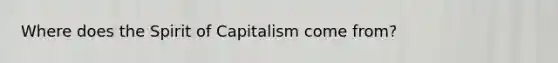 Where does the Spirit of Capitalism come from?